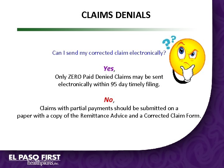 CLAIMS DENIALS Can I send my corrected claim electronically? Yes, Only ZERO Paid Denied
