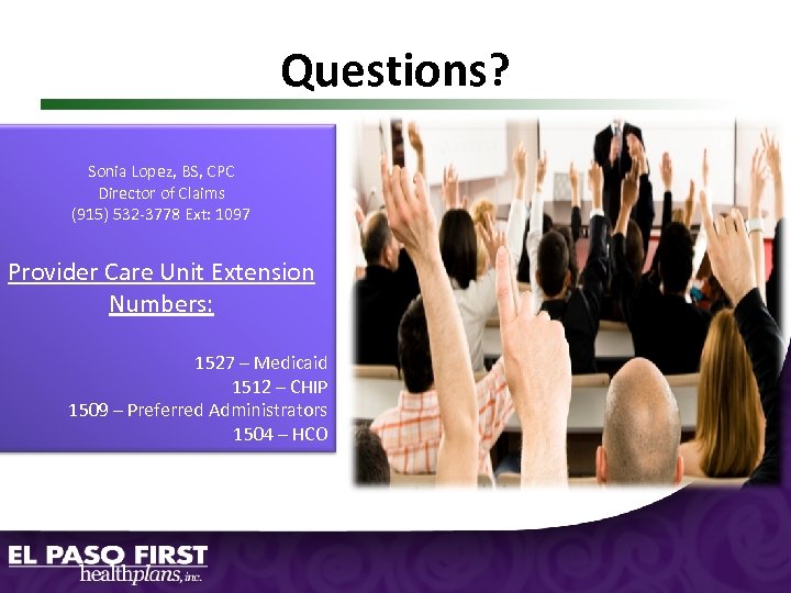 Questions? Sonia Lopez, BS, CPC Director of Claims (915) 532 -3778 Ext: 1097 Provider
