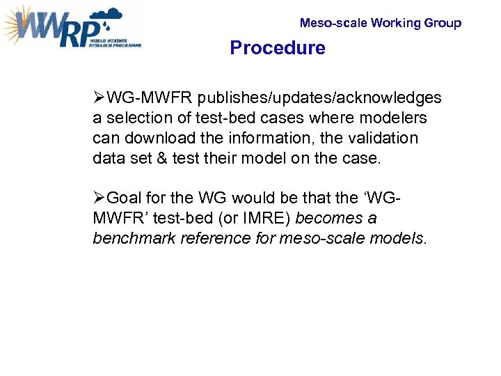 Meso-scale Working Group Procedure ØWG-MWFR publishes/updates/acknowledges a selection of test-bed cases where modelers can