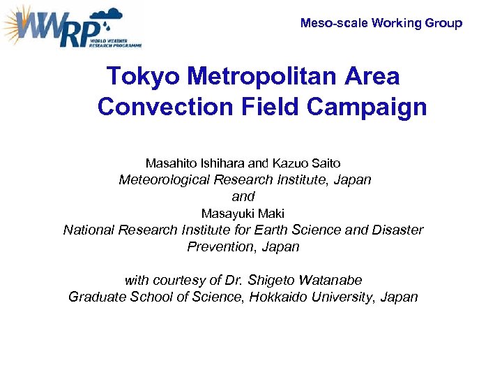 Meso-scale Working Group Tokyo Metropolitan Area Convection Field Campaign Masahito Ishihara and Kazuo Saito