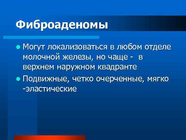 Фиброаденомы l Могут локализоваться в любом отделе молочной железы, но чаще - в верхнем