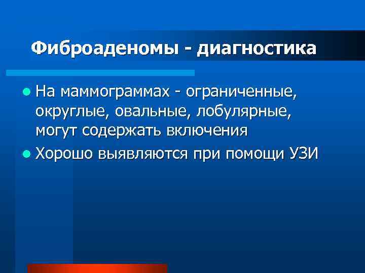 Фиброаденомы - диагностика l На маммограммах - ограниченные, округлые, овальные, лобулярные, могут содержать включения