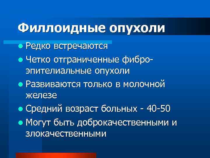 Филлоидные опухоли l Редко встречаются l Четко отграниченные фиброэпителиальные опухоли l Развиваются только в