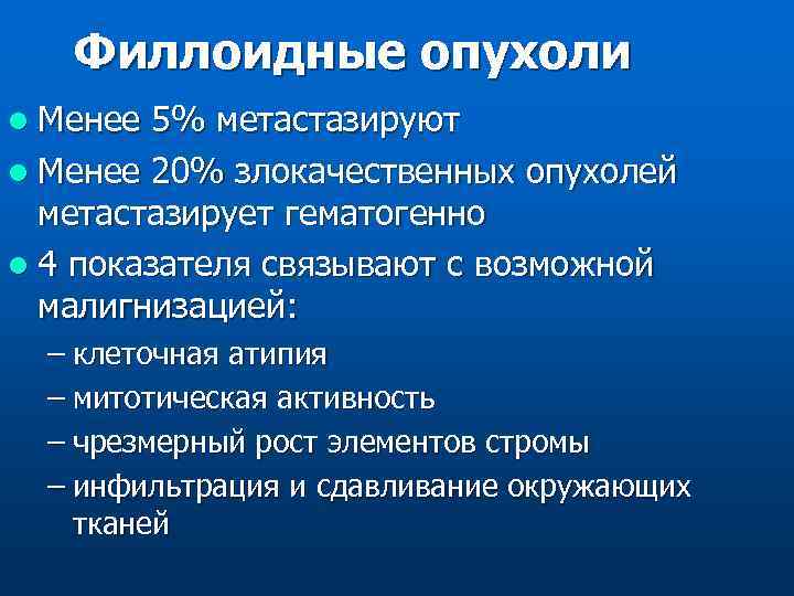 Филлоидные опухоли l Менее 5% метастазируют l Менее 20% злокачественных опухолей метастазирует гематогенно l