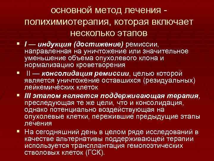 основной метод лечения - полихимиотерапия, которая включает несколько этапов § I — индукция (достижение)