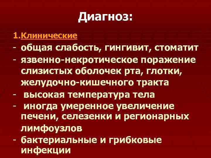 Диагноз: 1. Клинические - общая слабость, гингивит, стоматит - язвенно-некротическое поражение слизистых оболочек рта,