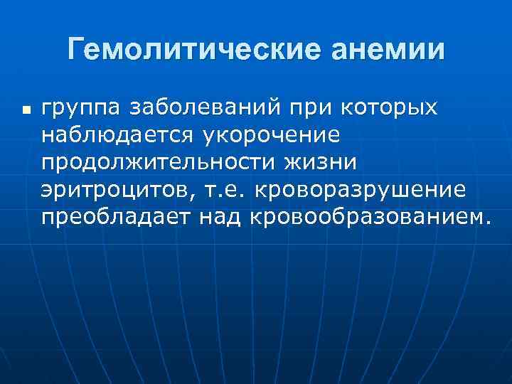 Гемолитические анемии n группа заболеваний при которых наблюдается укорочение продолжительности жизни эритроцитов, т. е.