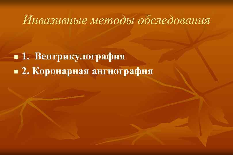 Инвазивные методы обследования 1. Вентрикулография n 2. Коронарная ангиография n 