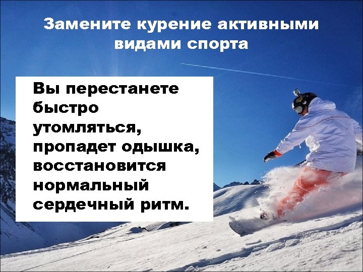 Замените курение активными видами спорта Вы перестанете быстро утомляться, пропадет одышка, восстановится нормальный сердечный