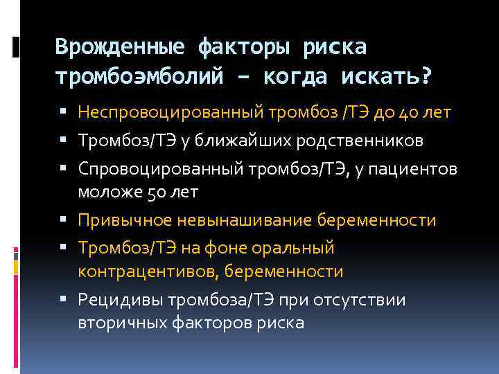 Врожденные факторы риска тромбоэмболий – когда искать? Неспровоцированный тромбоз /ТЭ до 40 лет Тромбоз/ТЭ