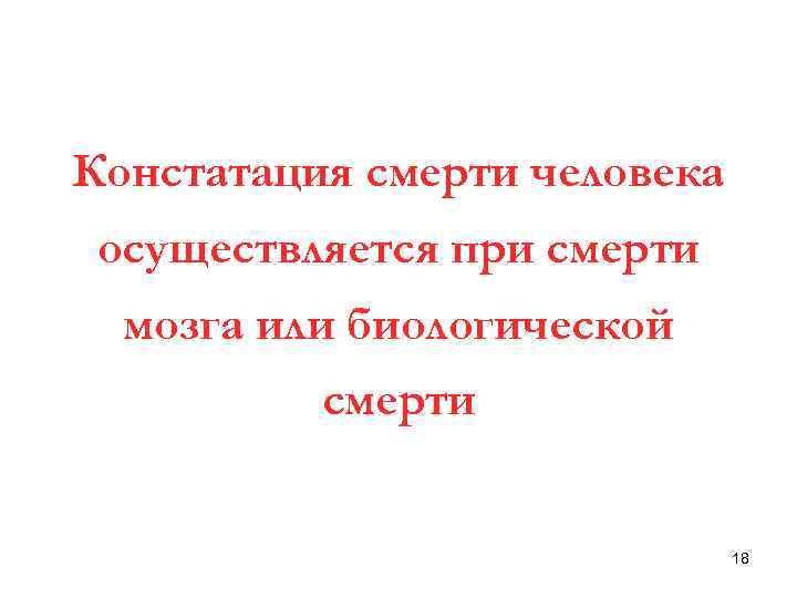 Констатация смерти человека осуществляется при смерти мозга или биологической смерти 18 