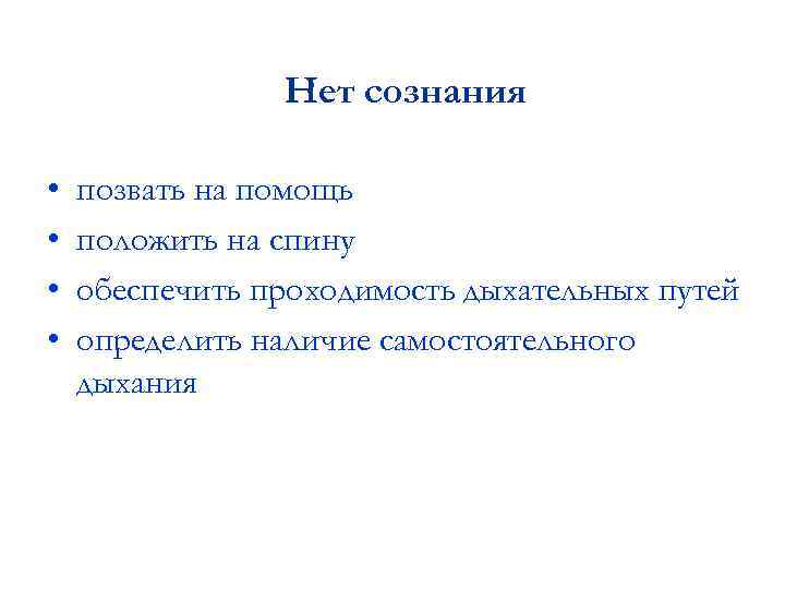 Нет сознания • • позвать на помощь положить на спину обеспечить проходимость дыхательных путей