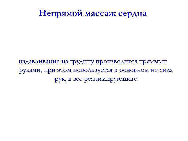 Непрямой массаж сердца надавливание на грудину производится прямыми руками, при этом используется в основном