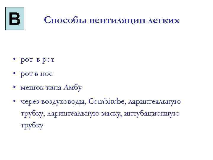 B Способы вентиляции легких • рот в рот • рот в нос • мешок