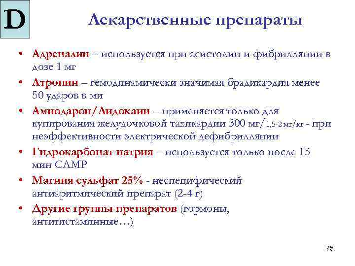 D Лекарственные препараты • Адреналин – используется при асистолии и фибрилляции в дозе 1