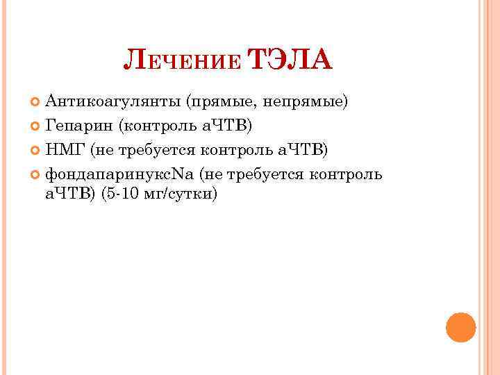 ЛЕЧЕНИЕ ТЭЛА Антикоагулянты (прямые, непрямые) Гепарин (контроль а. ЧТВ) НМГ (не требуется контроль а.