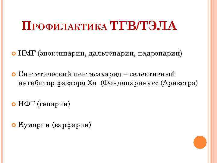 ПРОФИЛАКТИКА ТГВ/ТЭЛА НМГ (эноксипарин, дальтепарин, надропарин) Синтетический пентасахарид – селективный ингибитор фактора Ха (Фондапаринукс
