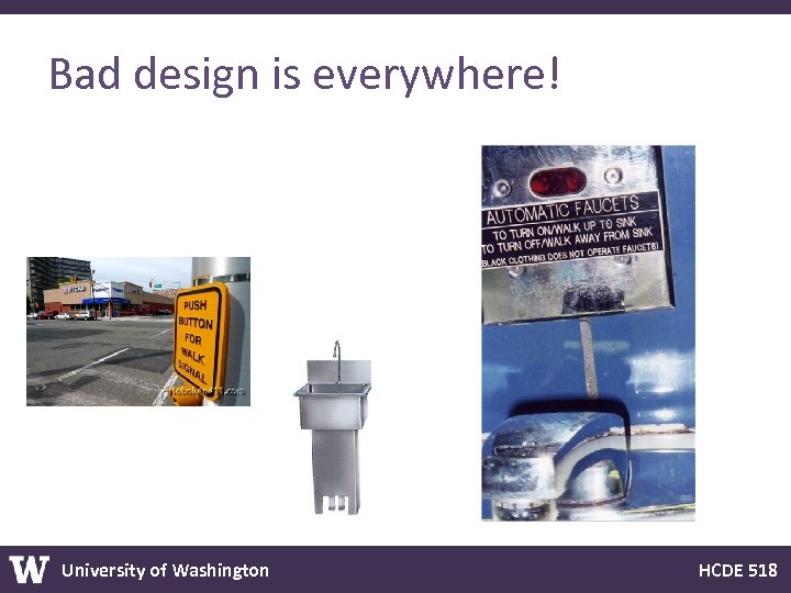 Bad design is everywhere! University of Washington HCDE 518 