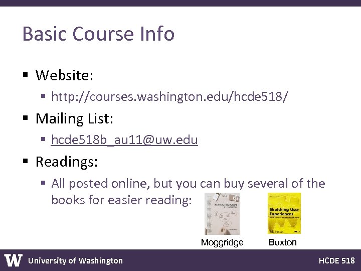 Basic Course Info § Website: § http: //courses. washington. edu/hcde 518/ § Mailing List: