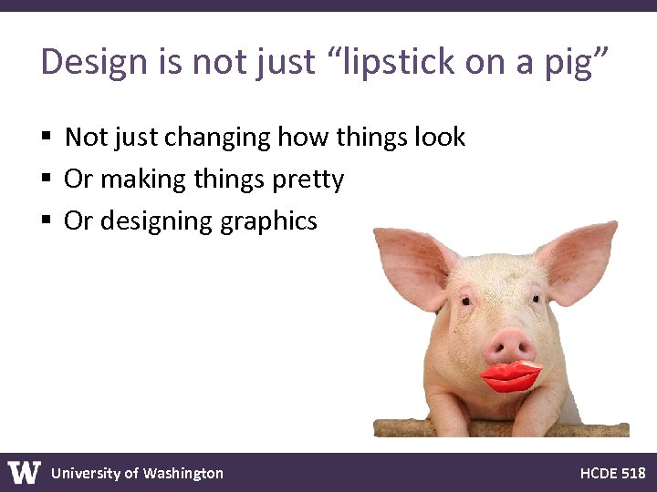 Design is not just “lipstick on a pig” § Not just changing how things