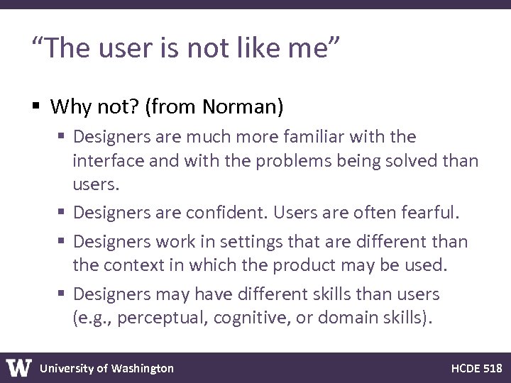 “The user is not like me” § Why not? (from Norman) § Designers are