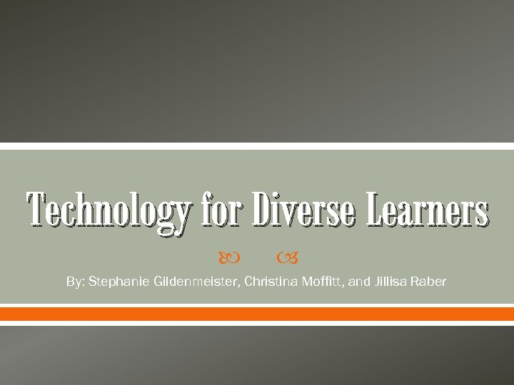 Technology for Diverse Learners By: Stephanie Gildenmeister, Christina Moffitt, and Jillisa Raber 