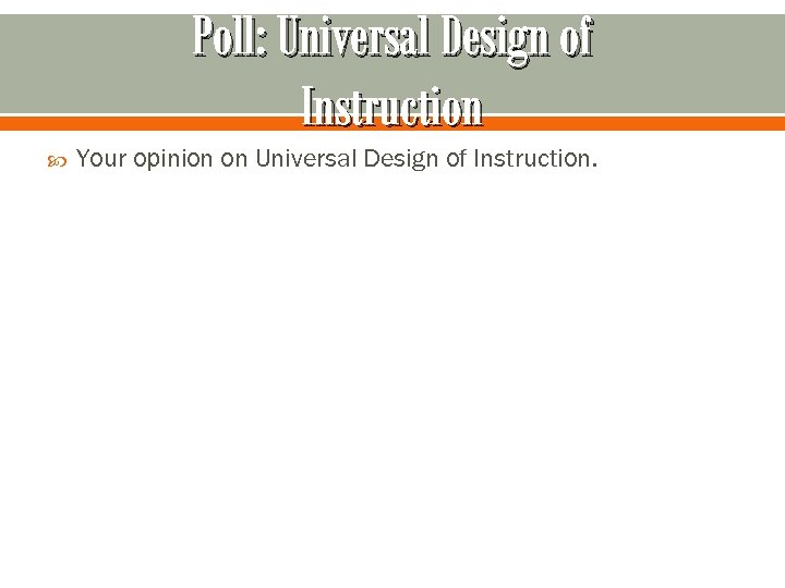 Poll: Universal Design of Instruction Your opinion on Universal Design of Instruction. 