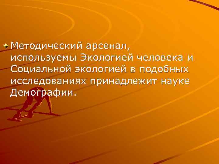 Методический арсенал, используемы Экологией человека и Социальной экологией в подобных исследованиях принадлежит науке Демографии.