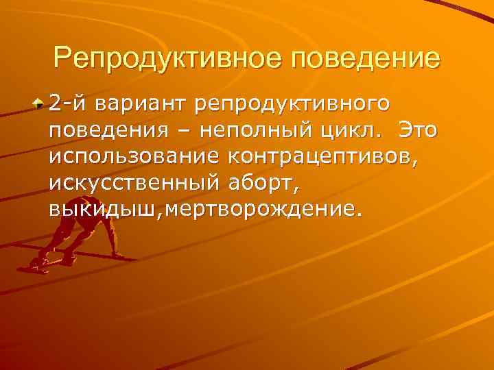 Репродуктивное поведение 2 -й вариант репродуктивного поведения – неполный цикл. Это использование контрацептивов, искусственный