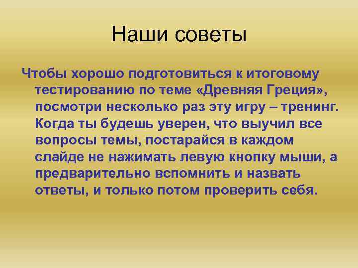 Наши советы Чтобы хорошо подготовиться к итоговому тестированию по теме «Древняя Греция» , посмотри