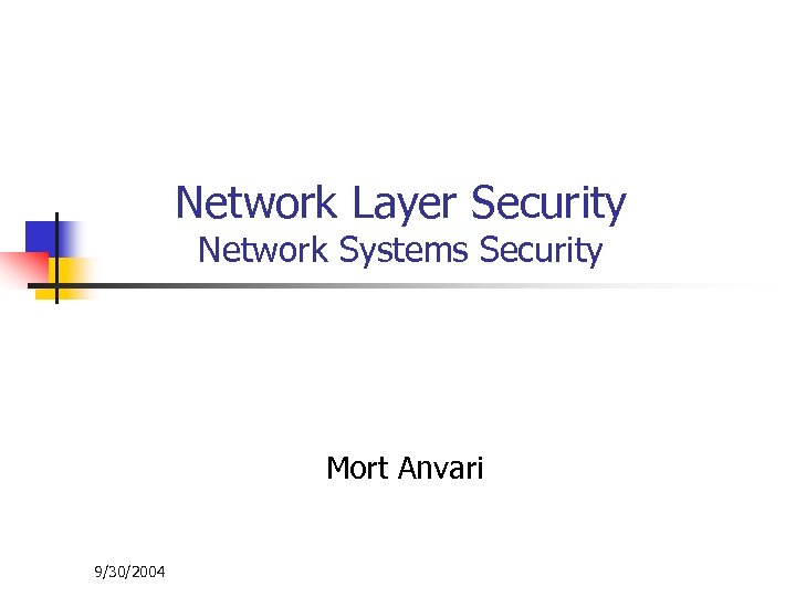Network Layer Security Network Systems Security Mort Anvari 9/30/2004 