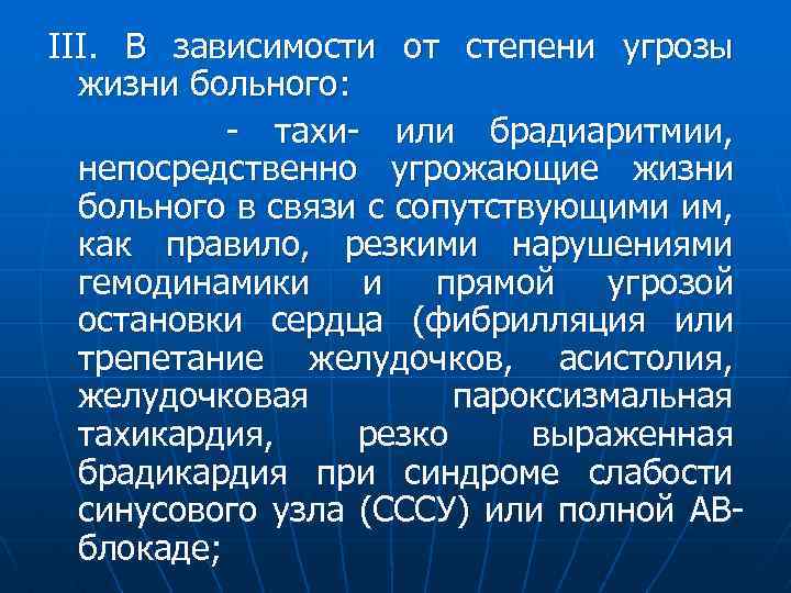 III. В зависимости от степени угрозы жизни больного: - тахи- или брадиаритмии, непосредственно угрожающие