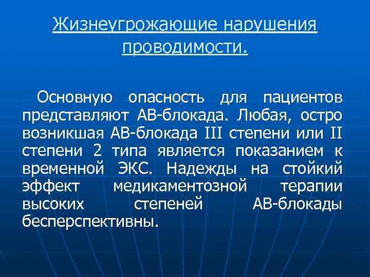 Жизнеугрожающие нарушения проводимости. Основную опасность для пациентов представляют АВ-блокада. Любая, остро возникшая АВ-блокада III