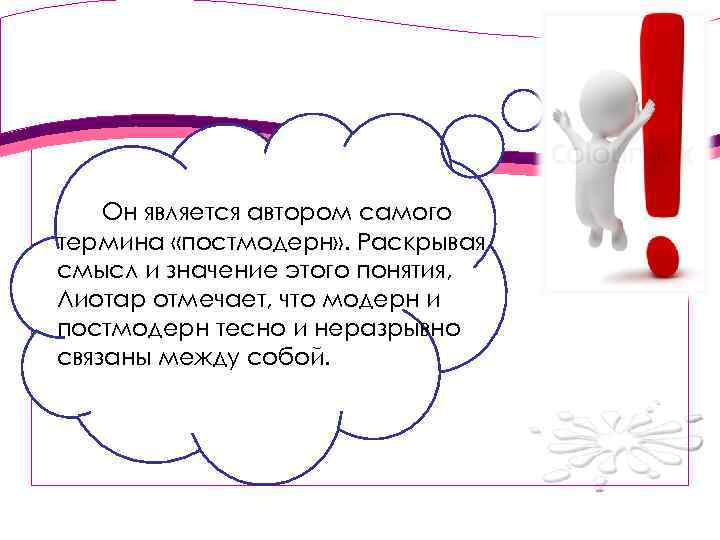 Он является автором самого термина «постмодерн» . Раскрывая смысл и значение этого понятия, Лиотар