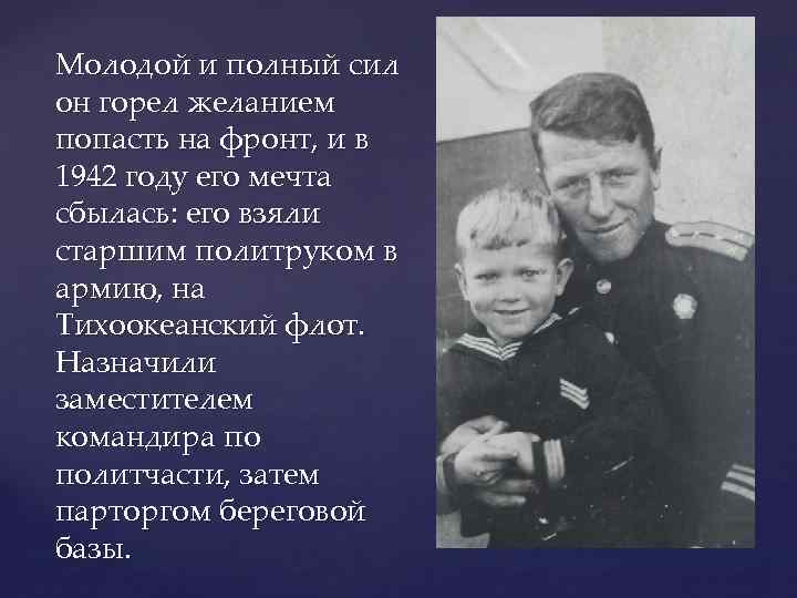 Молодой и полный сил он горел желанием попасть на фронт, и в 1942 году