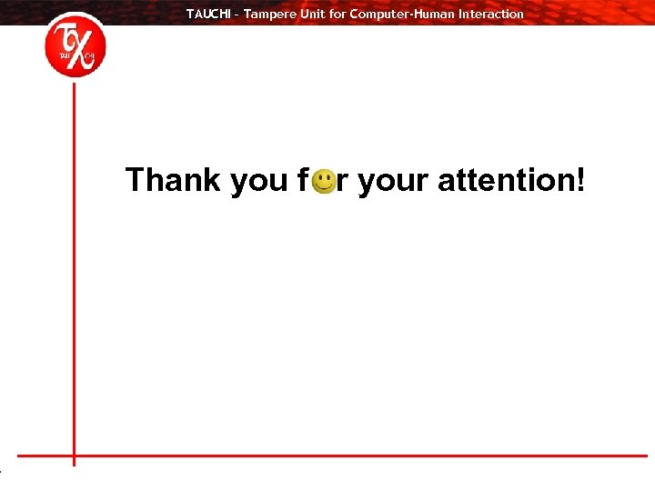 TAUCHI – Tampere Unit for Computer-Human Interaction Thank you f r your attention! 