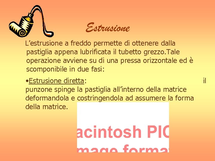 Estrusione L’estrusione a freddo permette di ottenere dalla pastiglia appena lubrificata il tubetto grezzo.