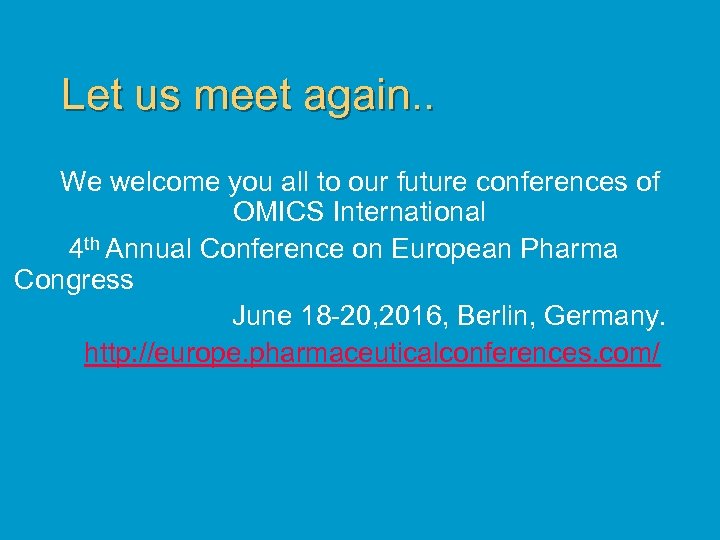Let us meet again. . We welcome you all to our future conferences of