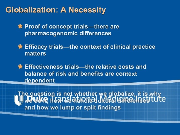 Globalization: A Necessity Ù Proof of concept trials—there are pharmacogenomic differences Ù Efficacy trials—the