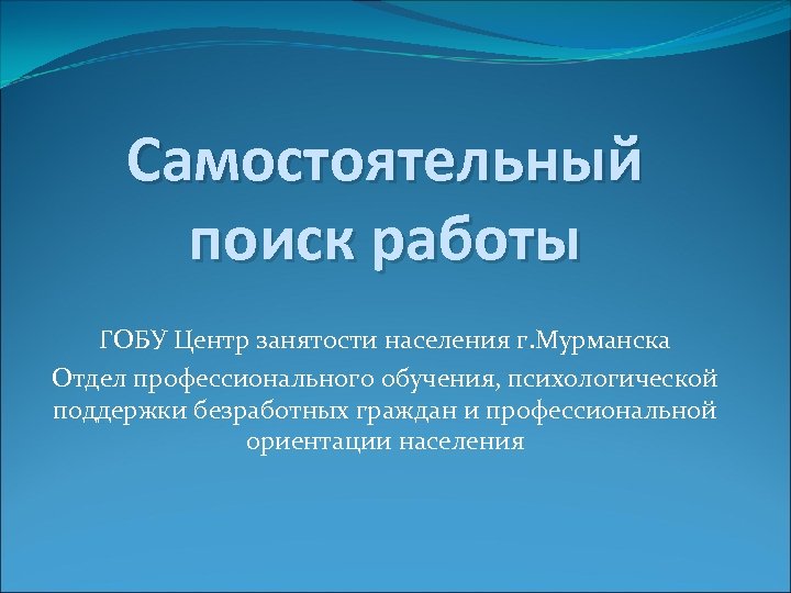 Самостоятельный поиск работы ГОБУ Центр занятости населения г. Мурманска Отдел профессионального обучения, психологической поддержки