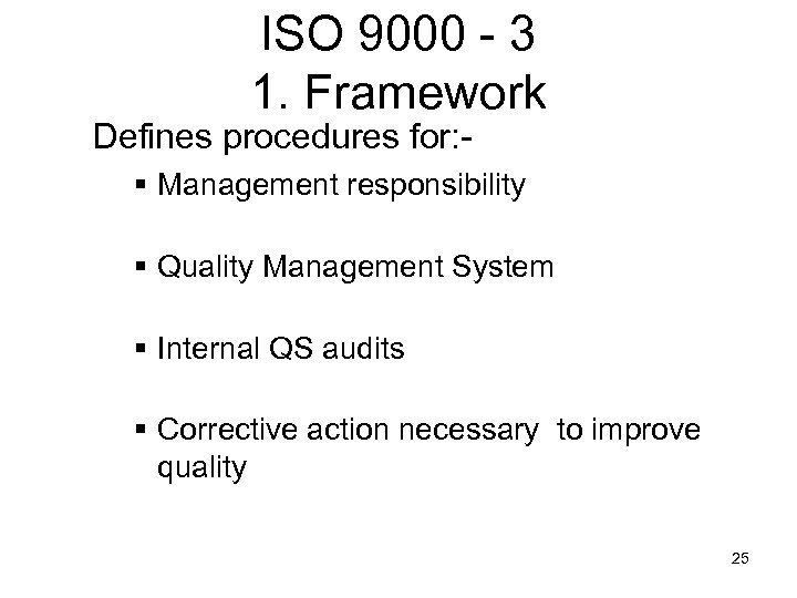 ISO 9000 - 3 1. Framework Defines procedures for: - § Management responsibility §