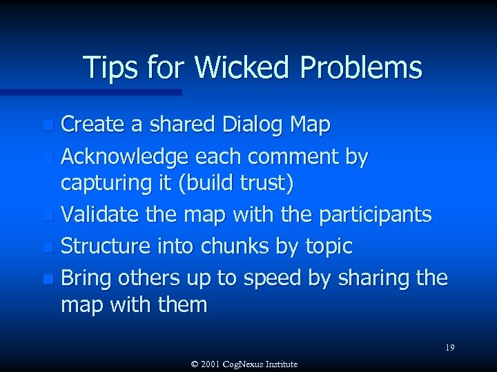 Tips for Wicked Problems Create a shared Dialog Map n Acknowledge each comment by