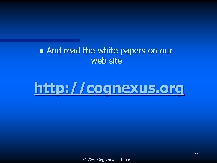 n And read the white papers on our web site http: //cognexus. org 22