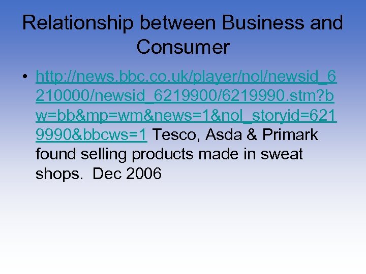 Relationship between Business and Consumer • http: //news. bbc. co. uk/player/nol/newsid_6 210000/newsid_6219900/6219990. stm? b