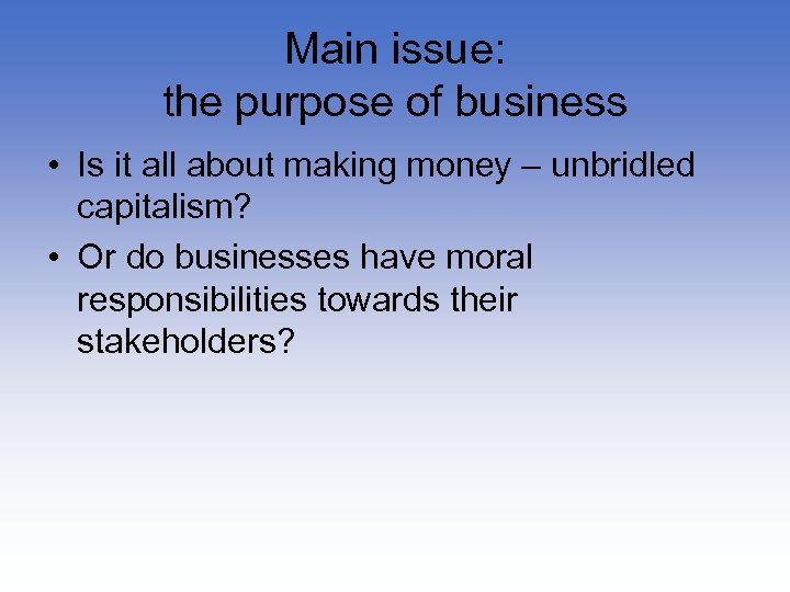 Main issue: the purpose of business • Is it all about making money –