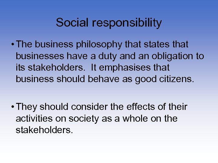 Social responsibility • The business philosophy that states that businesses have a duty and