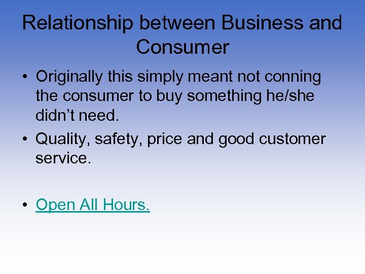 Relationship between Business and Consumer • Originally this simply meant not conning the consumer