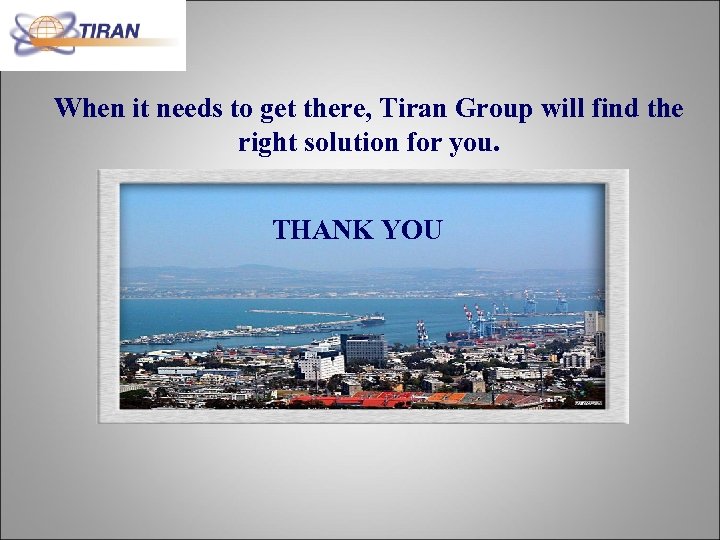 When it needs to get there, Tiran Group will find the right solution for