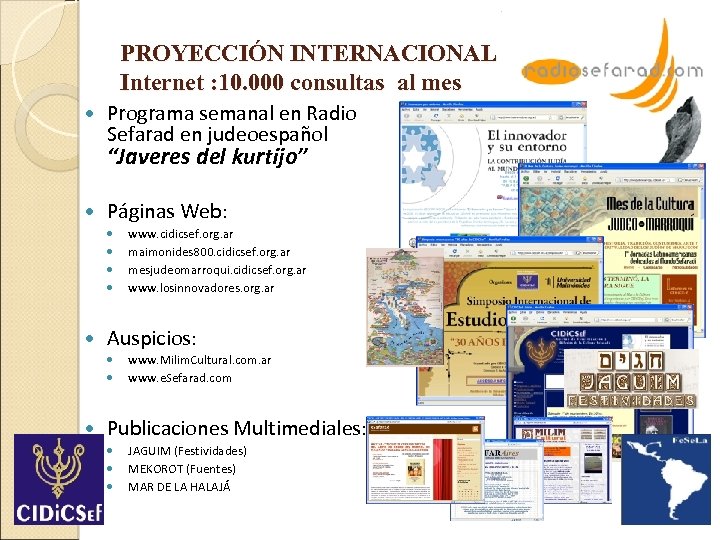 PROYECCIÓN INTERNACIONAL Internet : 10. 000 consultas al mes Programa semanal en Radio Sefarad