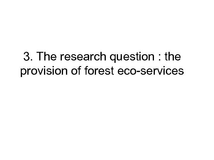 3. The research question : the provision of forest eco-services 